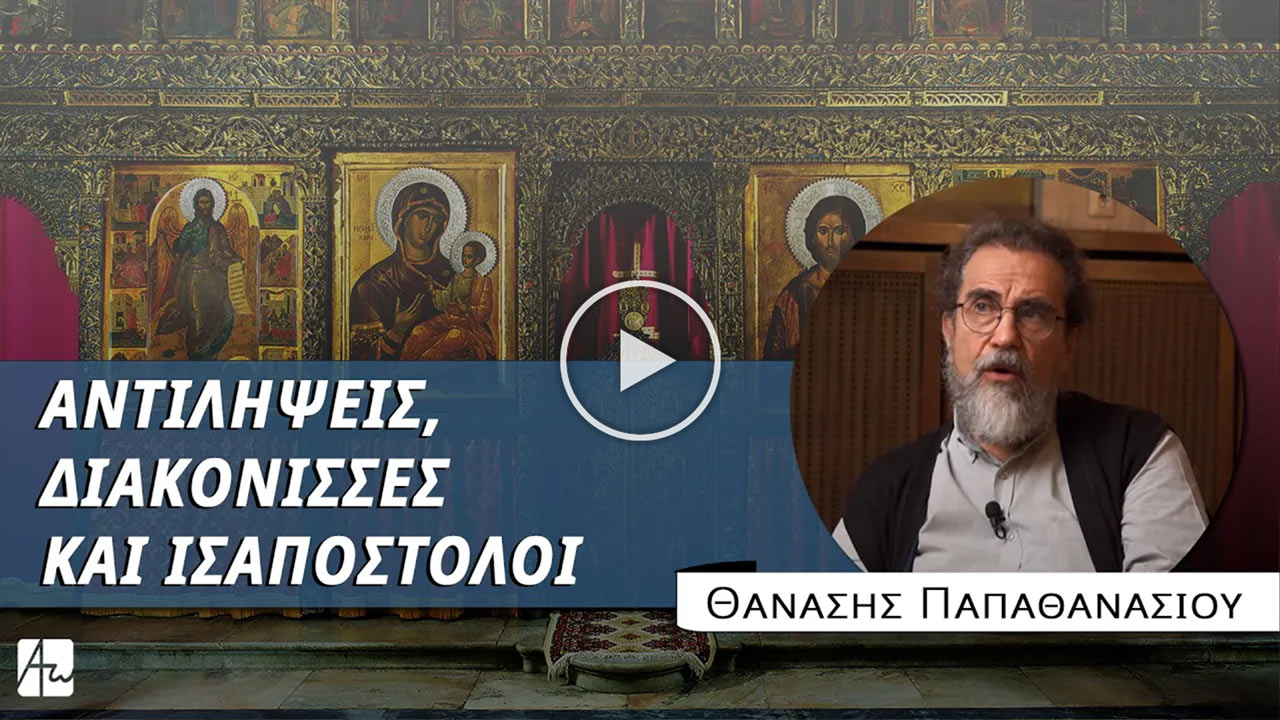 Ποια η θέση της γυναίκας στην εκκλησία; - κ. Θανάσης Παπαθανασίου, αναπληρωτής Καθηγητής στην Ανωτάτη Εκκλησιαστική Ακαδημία Αθηνών